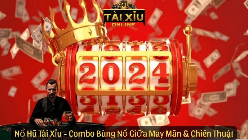 Nổ Hũ Tài Xỉu – Combo Bùng Nổ Giữa May Mắn & Chiến Thuật