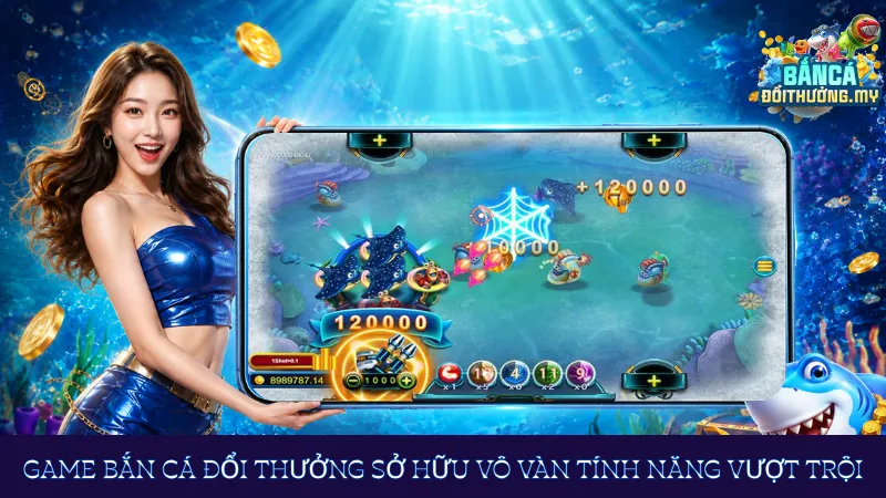 Game bắn cá đổi thưởng sở hữu vô vàn tính năng vượt trội